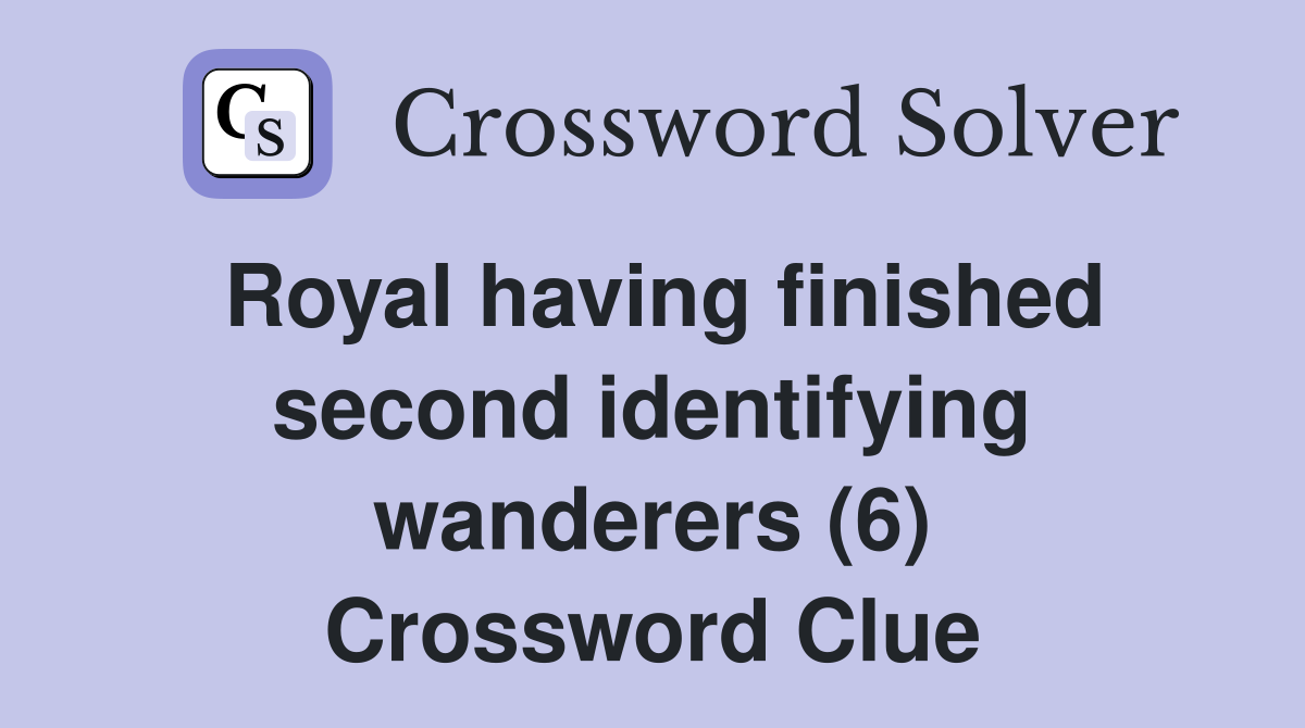 Royal having finished second identifying wanderers (6) Crossword Clue