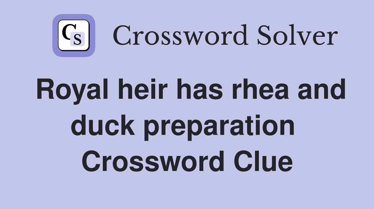 Royal heir has rhea and duck preparation  Crossword Clue