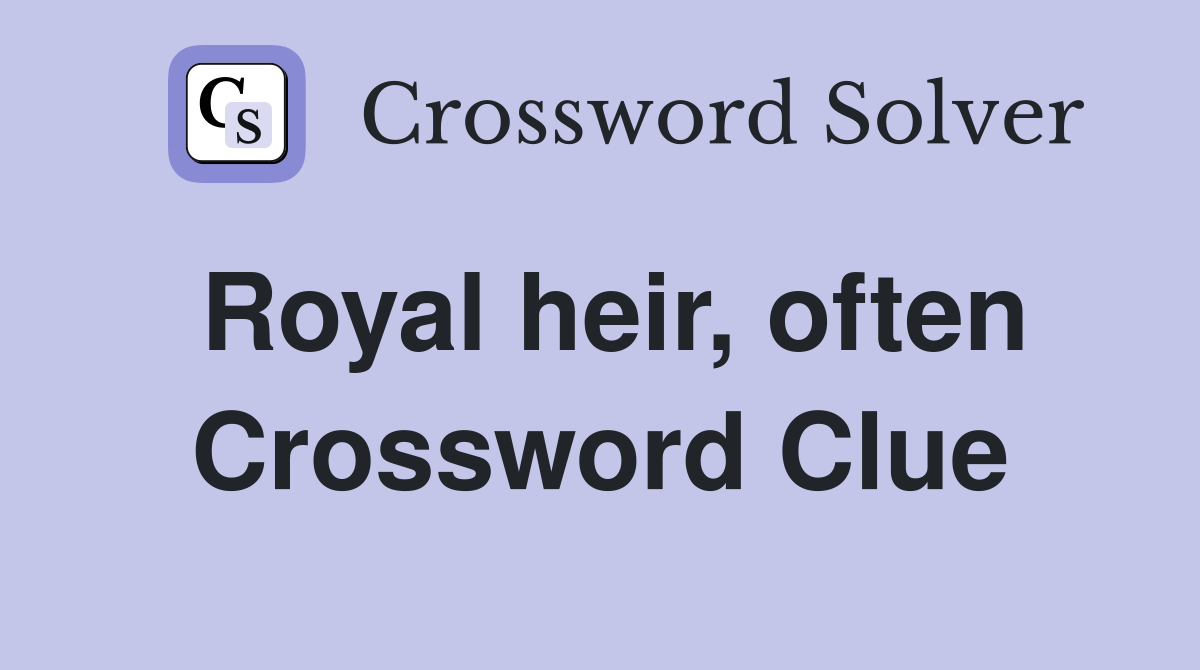 Royal heir, often Crossword Clue