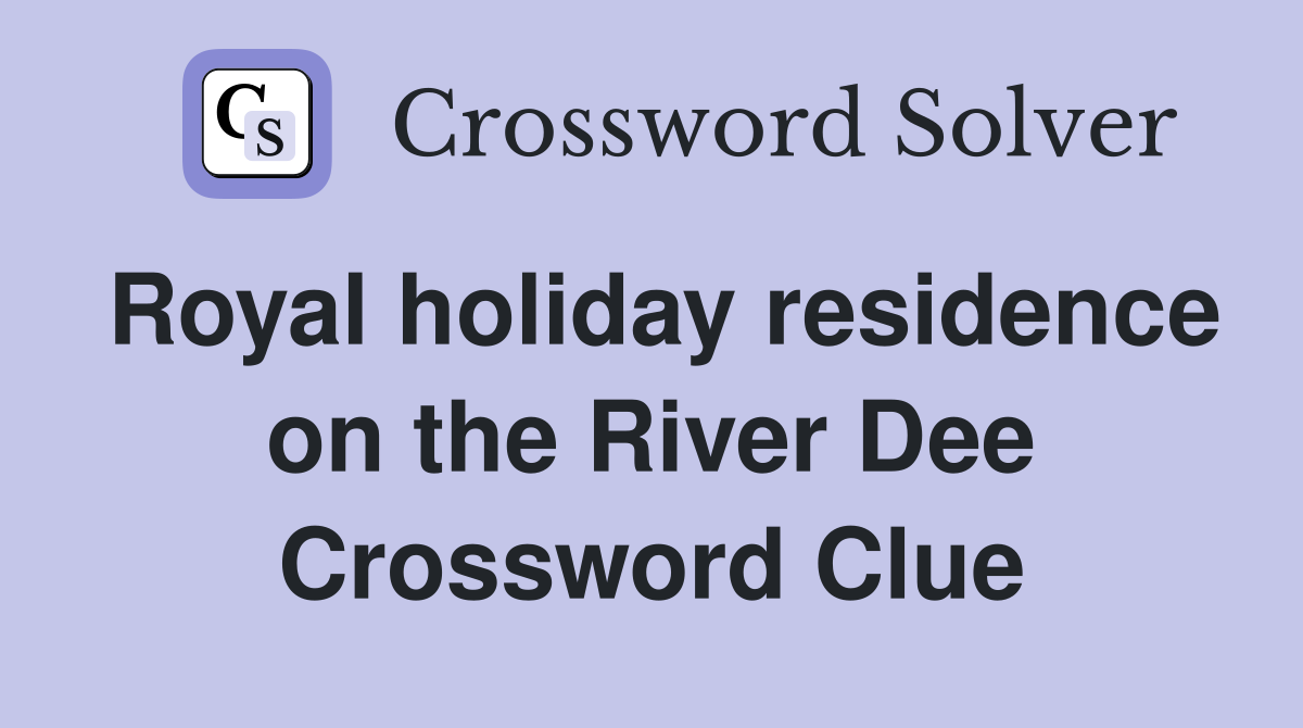 Royal holiday residence on the River Dee Crossword Clue