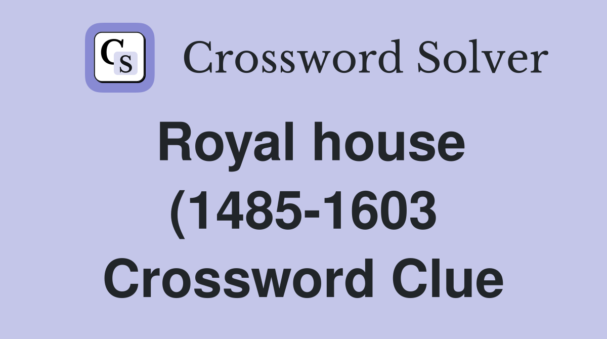 Royal house (1485 1603) Crossword Clue Answers Crossword Solver Royal house (1485 1603) Crossword Clue Answers Crossword Solver