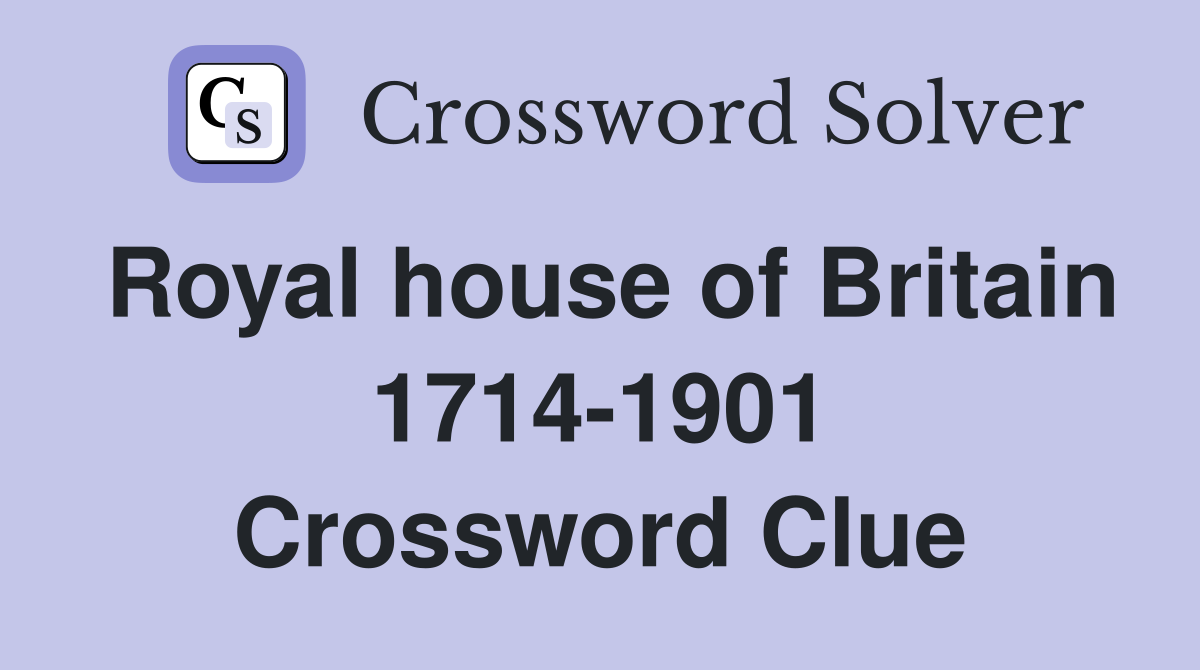 Royal house of Britain 1714-1901 Crossword Clue