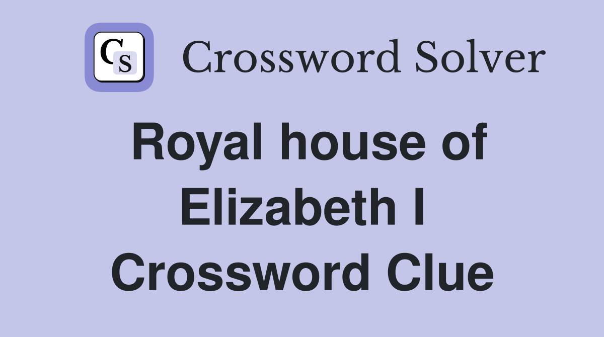 Royal house of Elizabeth I Crossword Clue