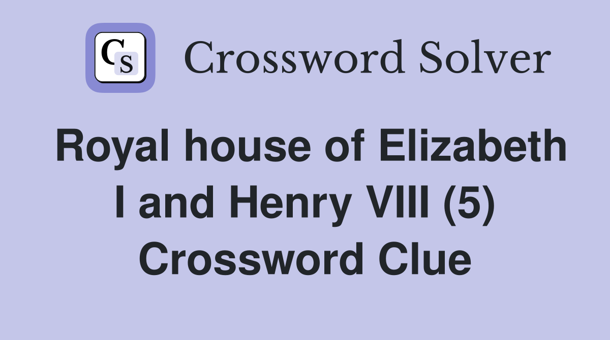 Royal house of Elizabeth I and Henry VIII (5) Crossword Clue
