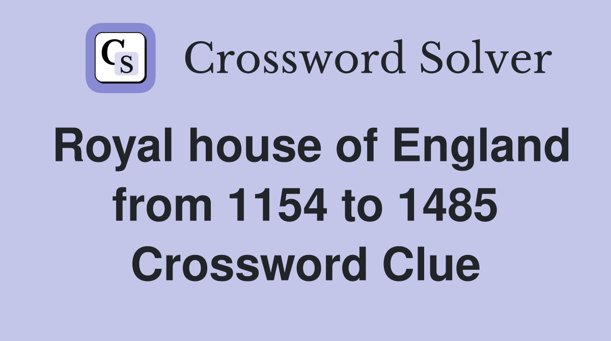 Royal house of England from 1154 to 1485 Crossword Clue