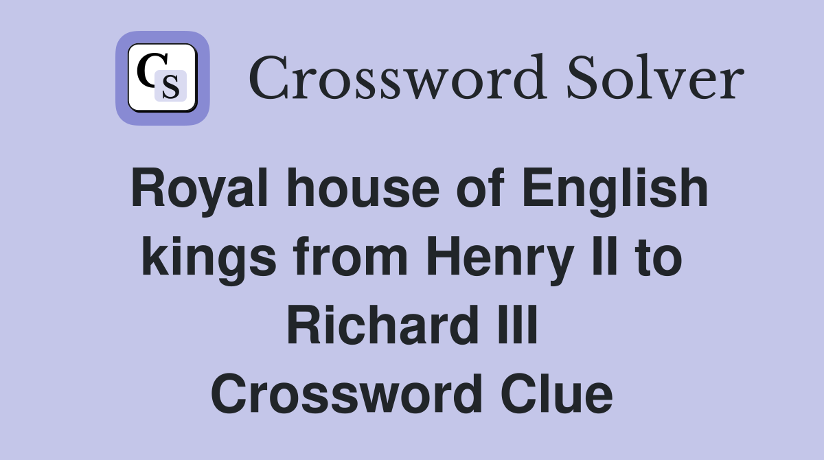 Royal house of English kings from Henry II to Richard III Crossword Clue