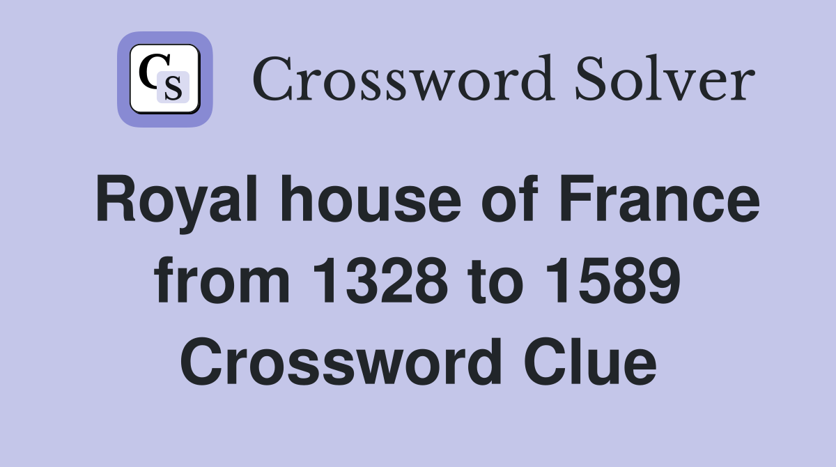 Royal house of France from 1328 to 1589 Crossword Clue