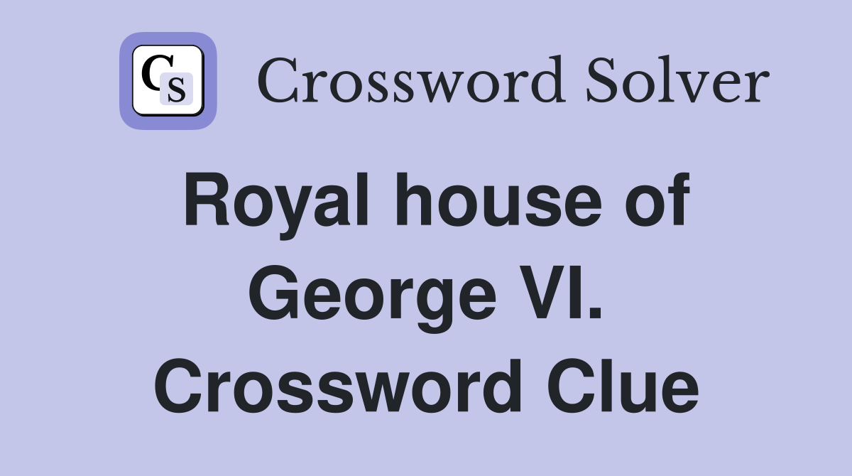 Royal house of George VI. Crossword Clue