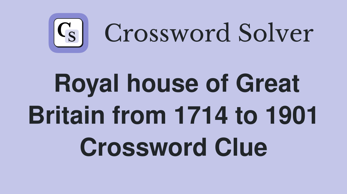 Royal house of Great Britain from 1714 to 1901 Crossword Clue