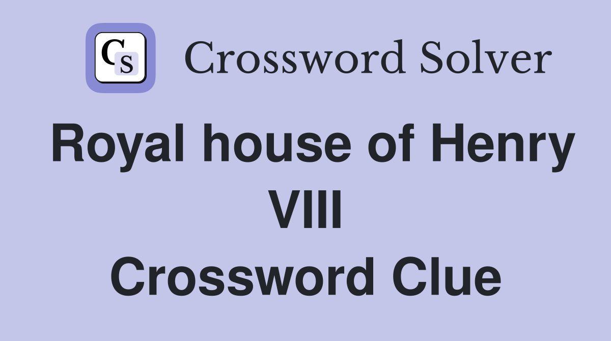Royal house of Henry VIII Crossword Clue