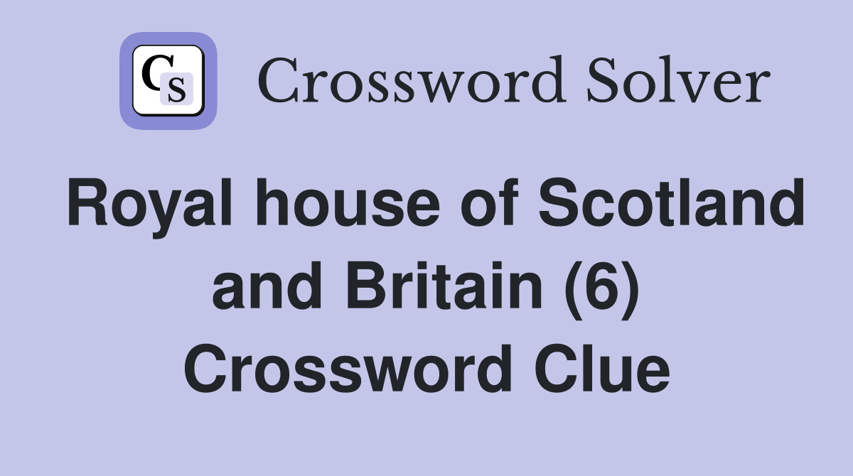 Royal house of Scotland and Britain (6) Crossword Clue