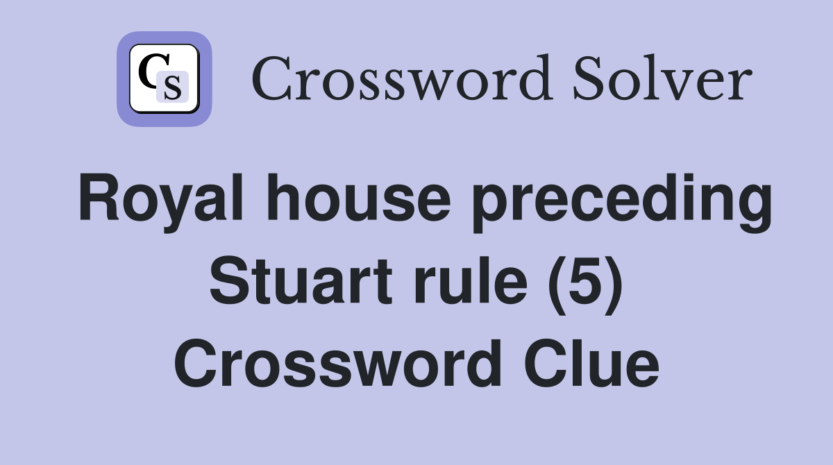Royal house preceding Stuart rule (5) Crossword Clue