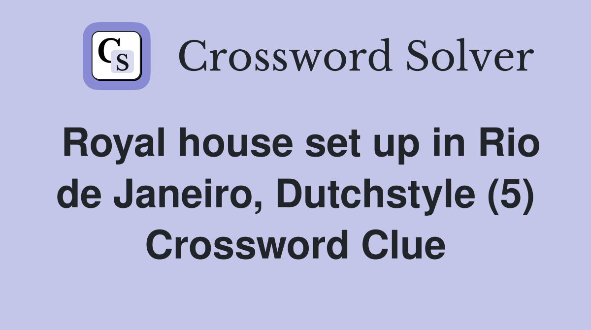 Royal house set up in Rio de Janeiro, Dutchstyle (5) Crossword Clue