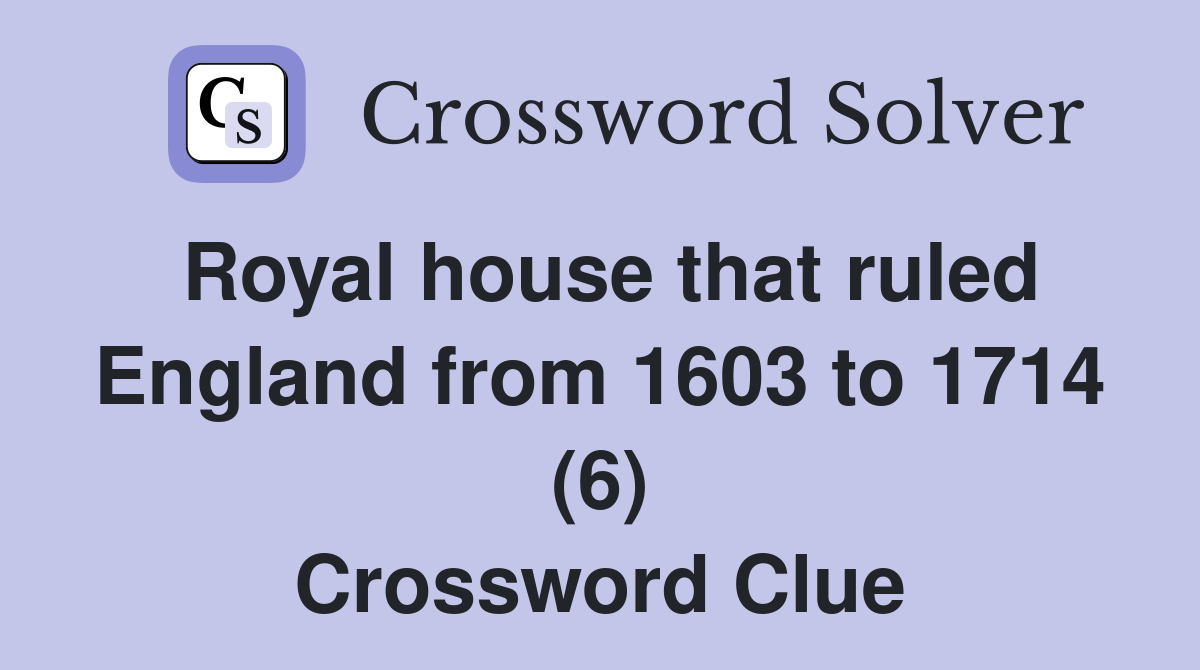 Royal house that ruled England from 1603 to 1714 (6) Crossword Clue