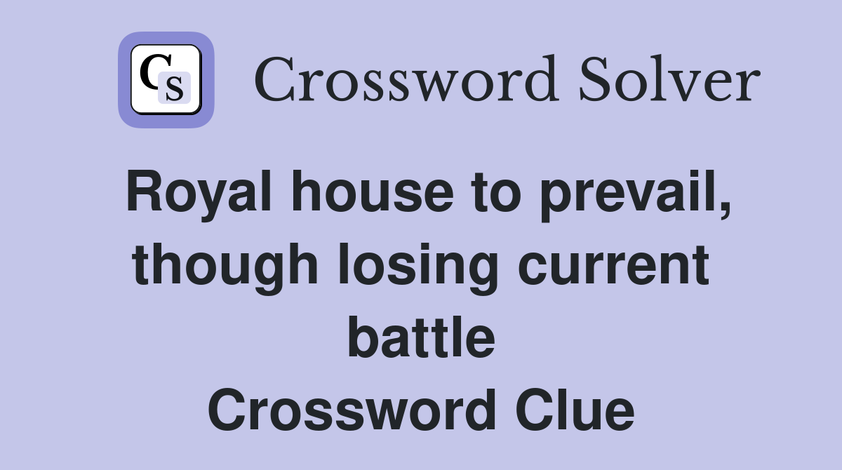 Royal house to prevail, though losing current battle Crossword Clue