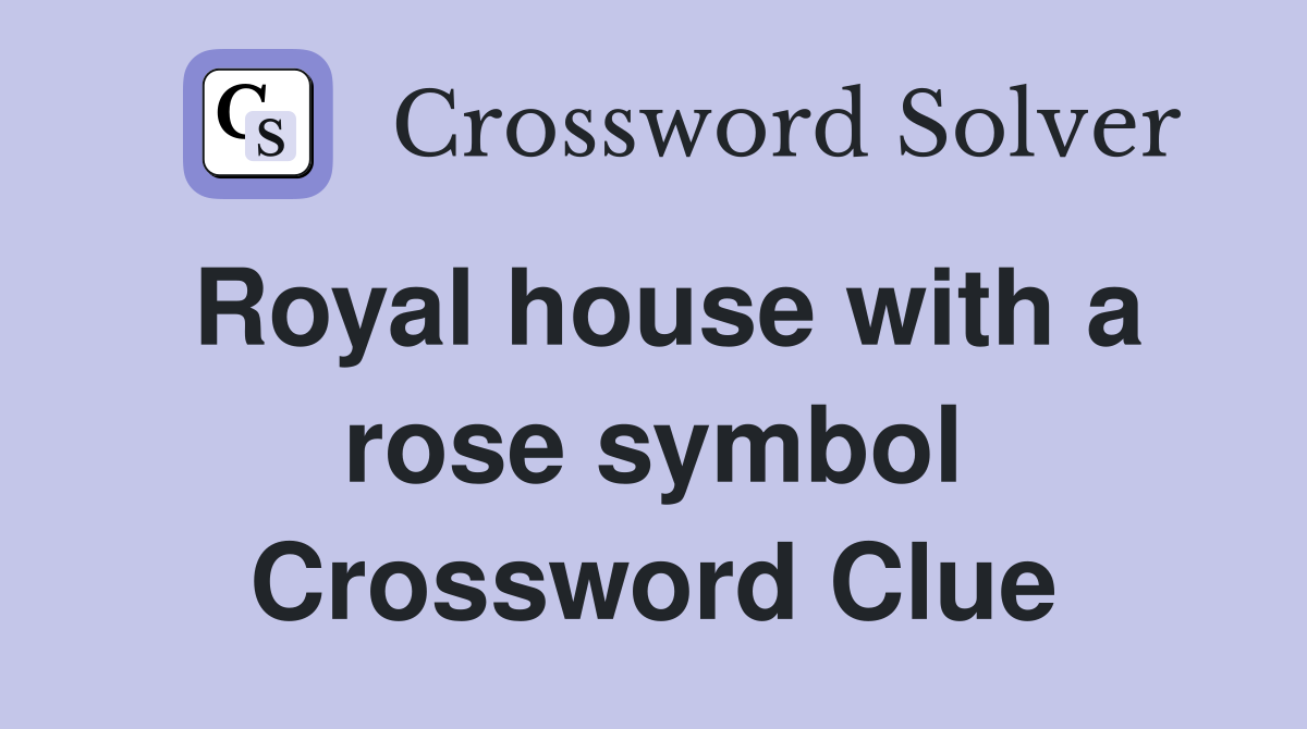 Royal house with a rose symbol Crossword Clue