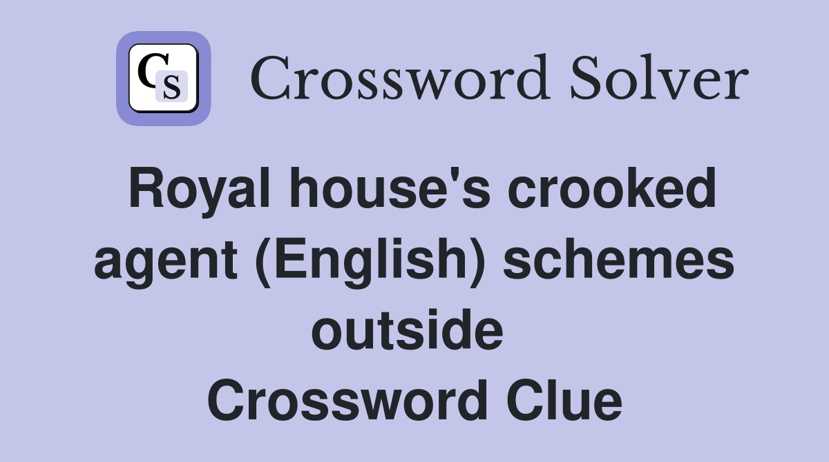 Royal house's crooked agent (English) schemes outside  Crossword Clue