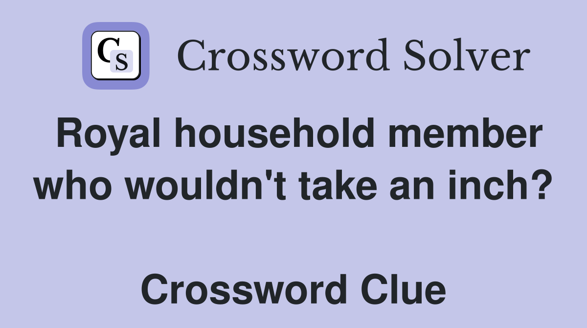 Royal household member who wouldn't take an inch?  Crossword Clue