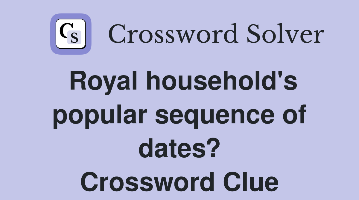 Royal household's popular sequence of dates? Crossword Clue