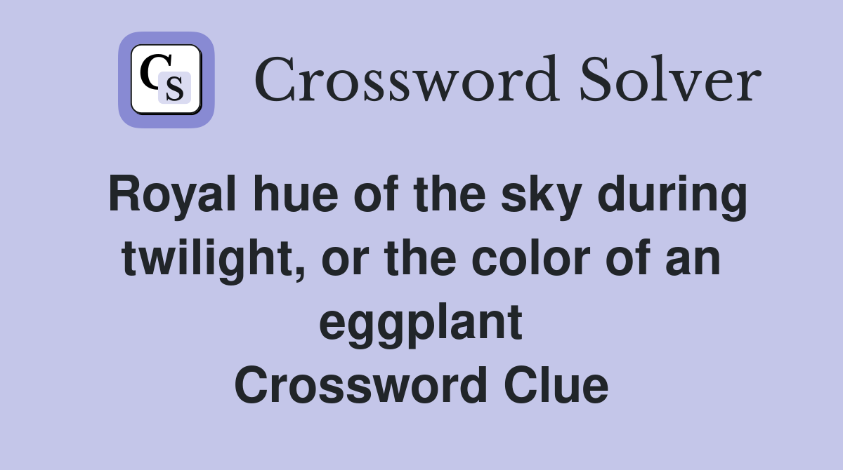 Royal hue of the sky during twilight, or the color of an eggplant Crossword Clue