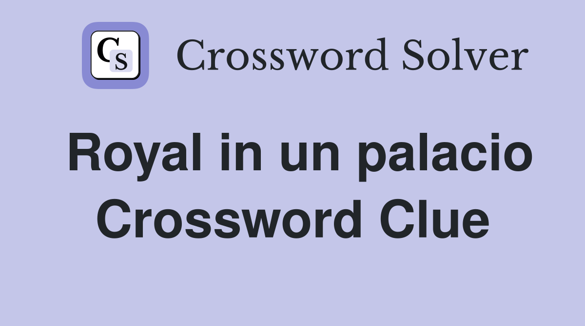 Royal in un palacio Crossword Clue