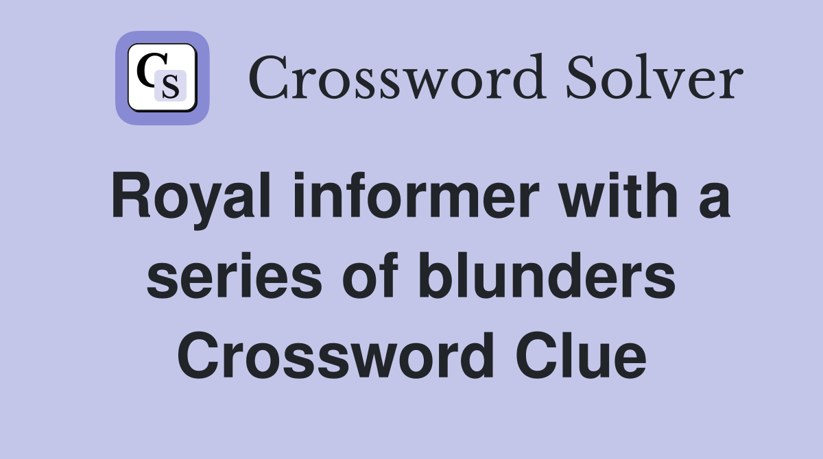 Royal informer with a series of blunders Crossword Clue