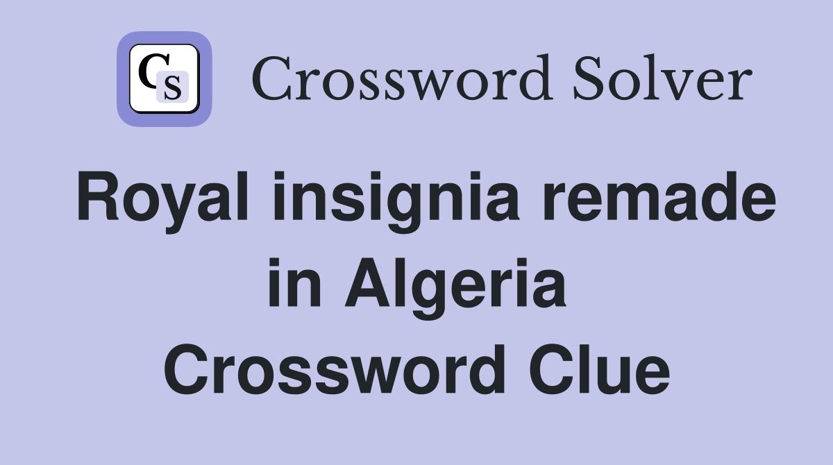 Royal insignia remade in Algeria Crossword Clue