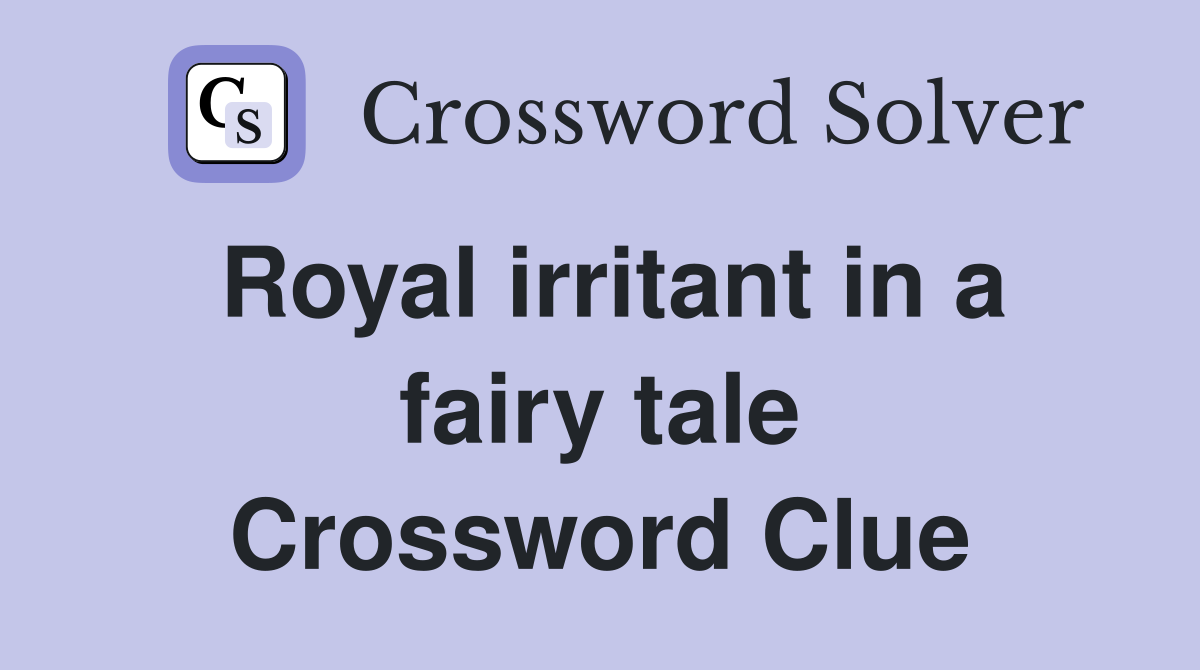 Royal irritant in a fairy tale Crossword Clue