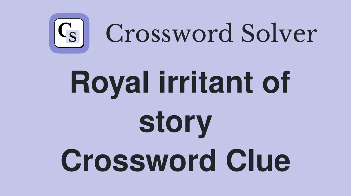 Royal irritant of story Crossword Clue