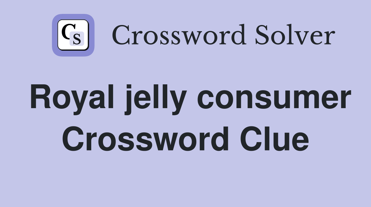Royal jelly consumer Crossword Clue