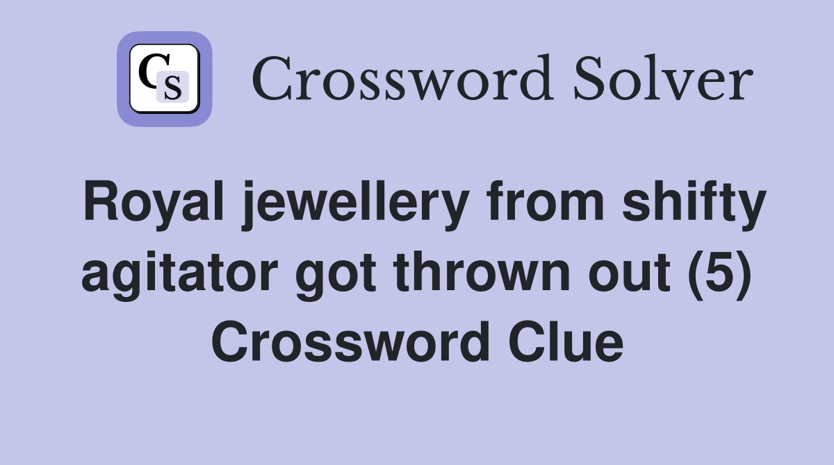 Royal jewellery from shifty agitator got thrown out (5) Crossword Clue
