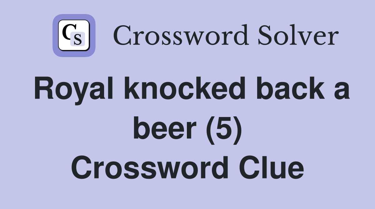 Royal knocked back a beer (5) Crossword Clue