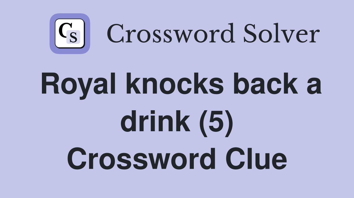 Royal knocks back a drink (5) Crossword Clue