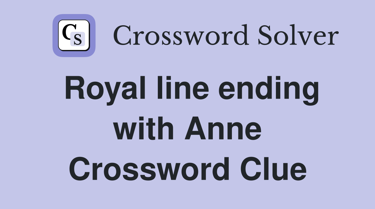 Royal line ending with Anne Crossword Clue