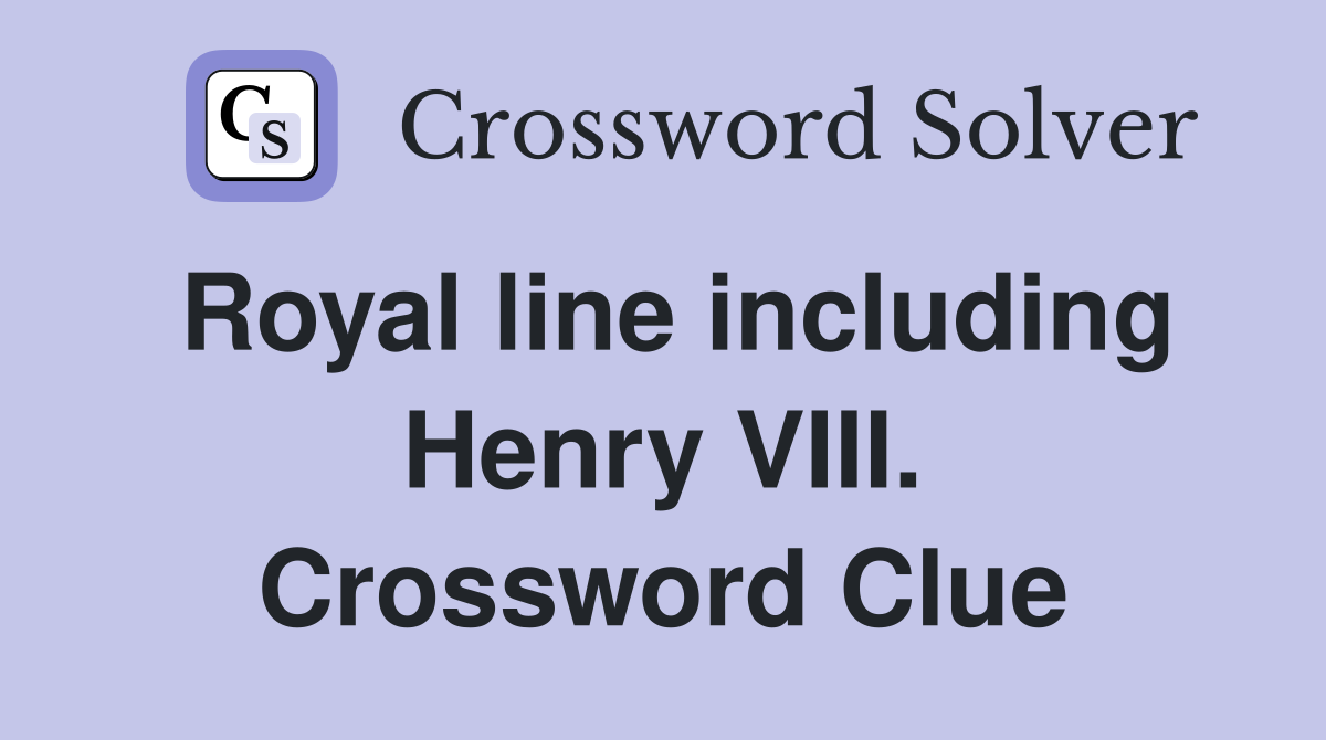 Royal line including Henry VIII. Crossword Clue