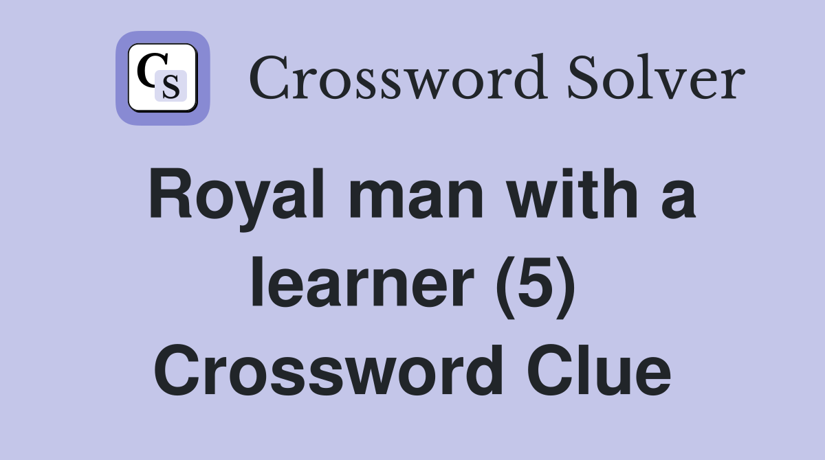 Royal man with a learner (5) Crossword Clue