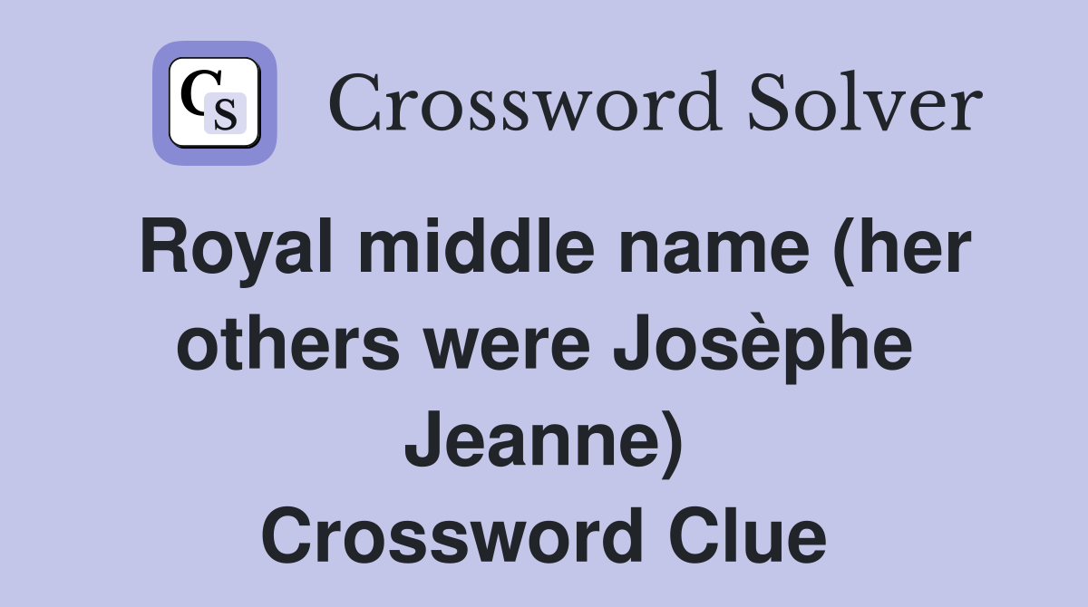 Royal middle name (her others were Josèphe Jeanne) Crossword Clue