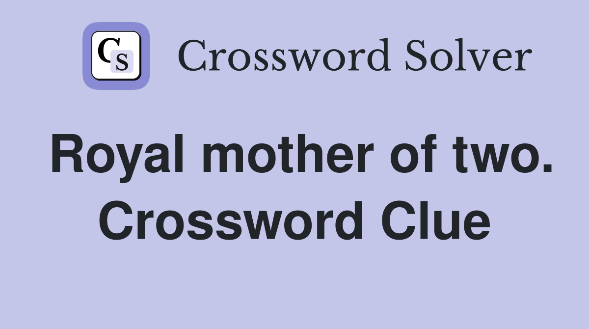 Royal mother of two. Crossword Clue