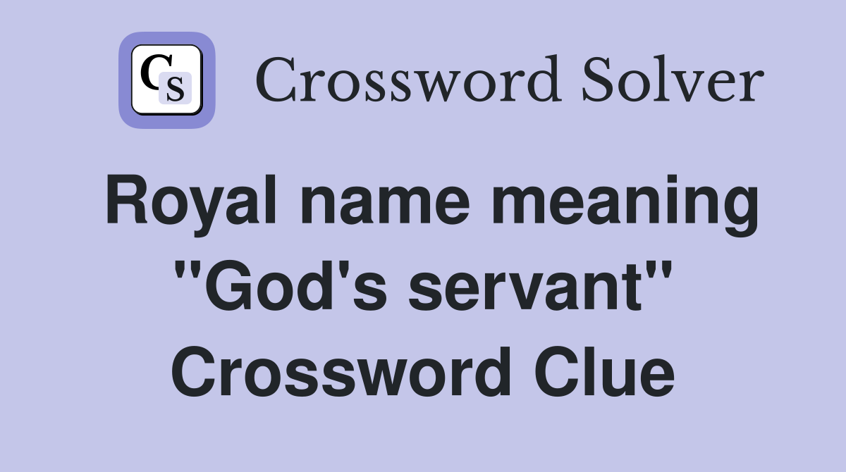 Royal name meaning "God's servant" Crossword Clue