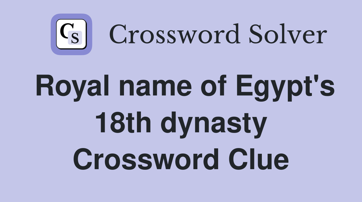 Royal name of Egypt's 18th dynasty Crossword Clue
