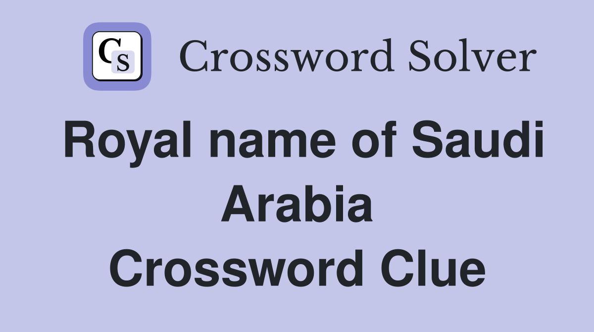 Royal name of Saudi Arabia Crossword Clue
