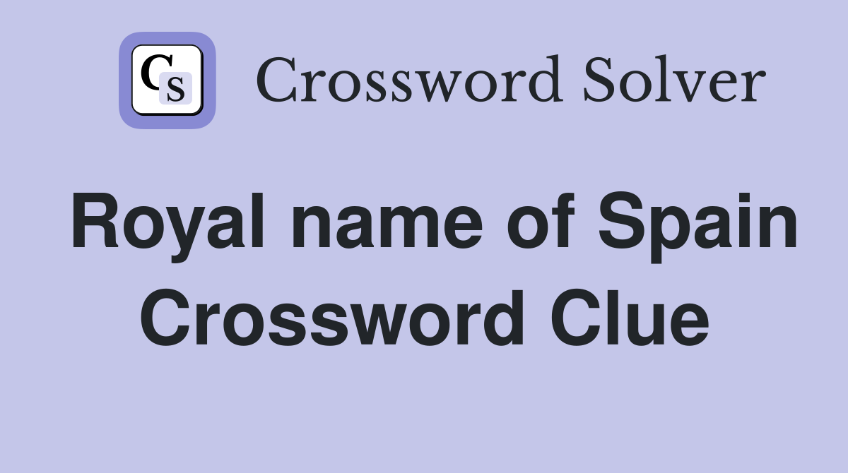 Royal name of Spain Crossword Clue