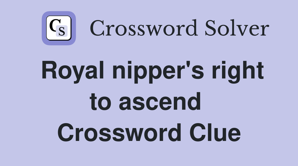 Royal nipper's right to ascend  Crossword Clue
