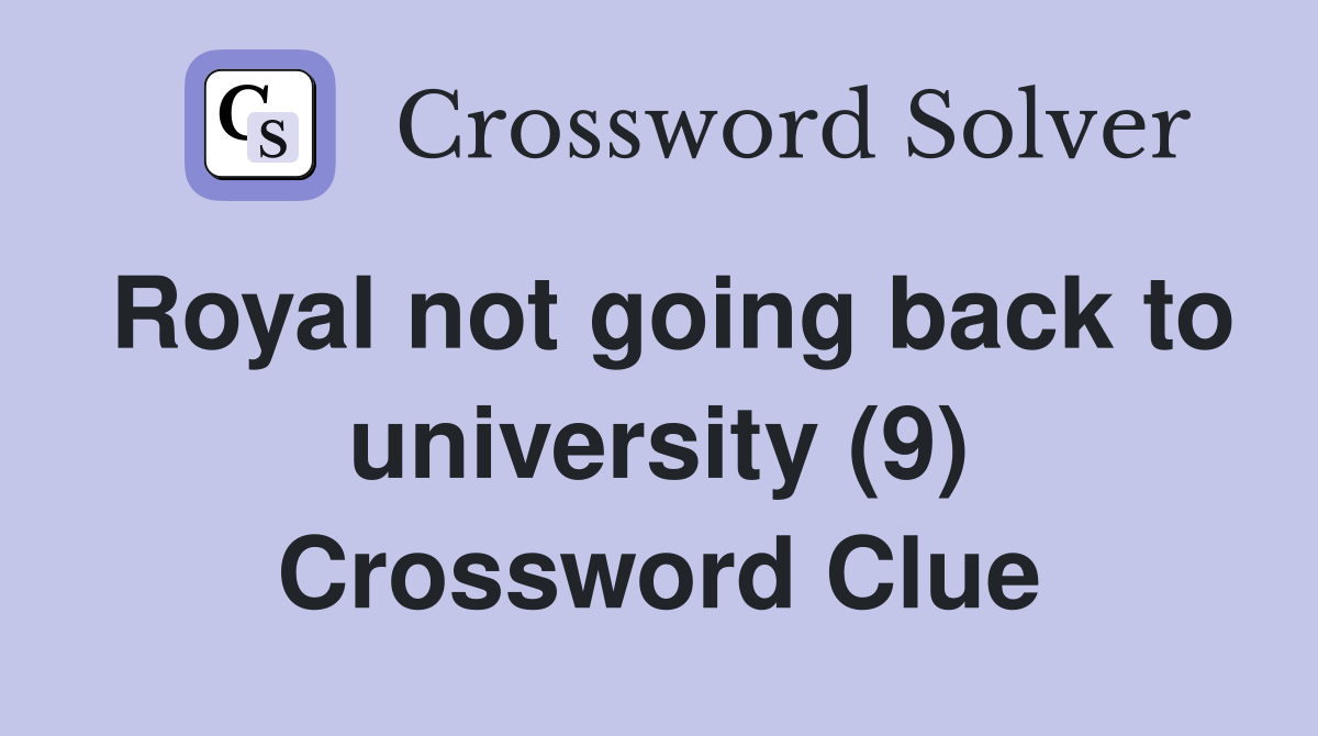 Royal not going back to university (9) Crossword Clue