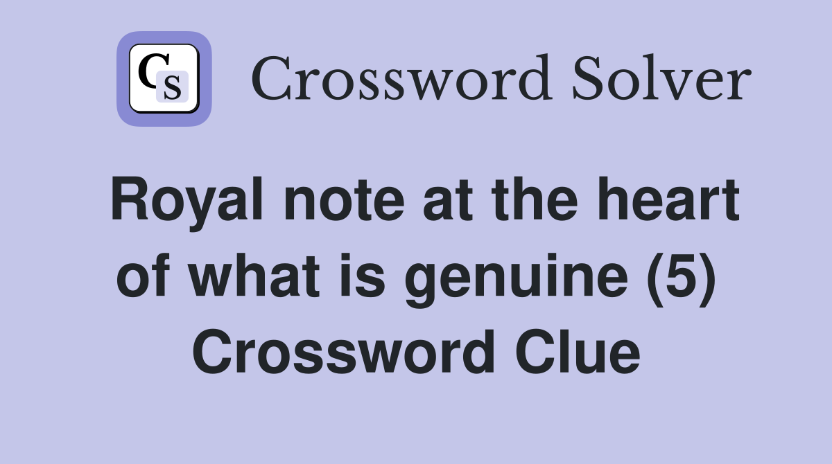 Royal note at the heart of what is genuine (5) Crossword Clue