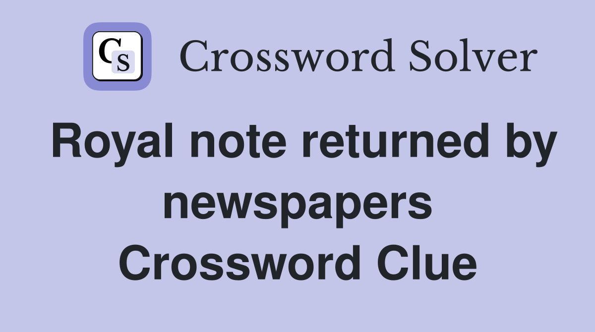 Royal note returned by newspapers Crossword Clue