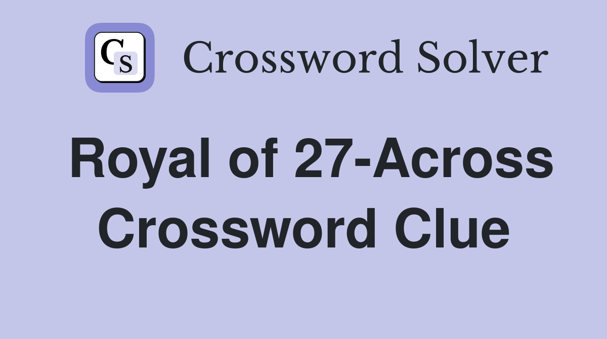 Royal of 27-Across Crossword Clue