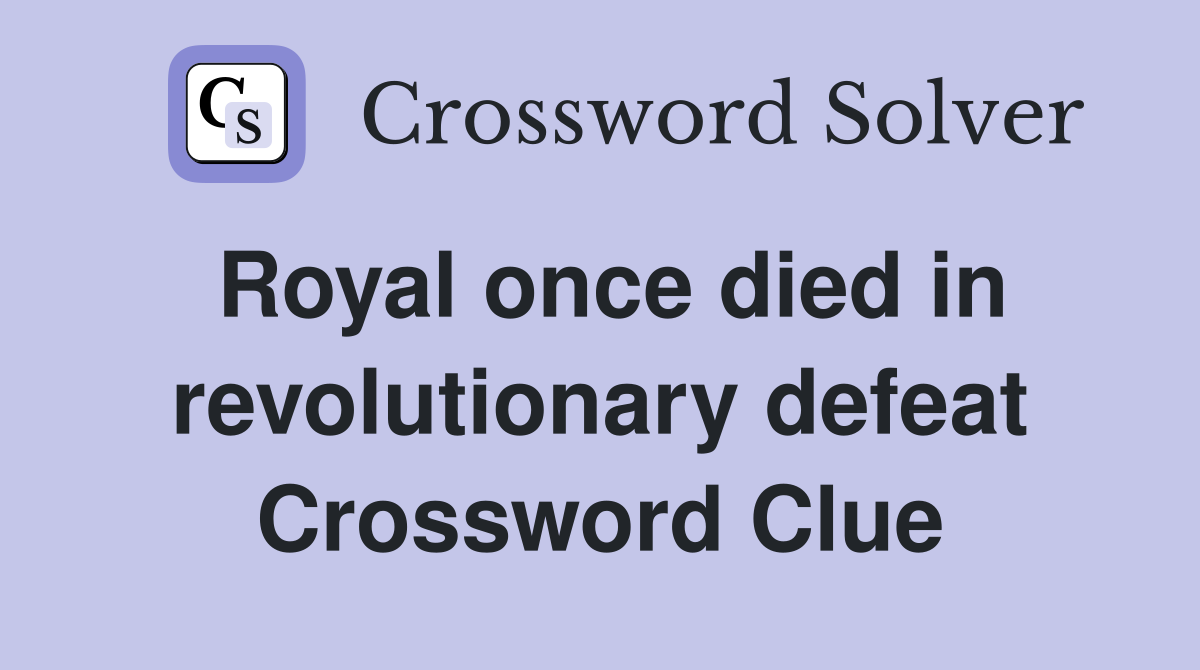 Royal once died in revolutionary defeat Crossword Clue