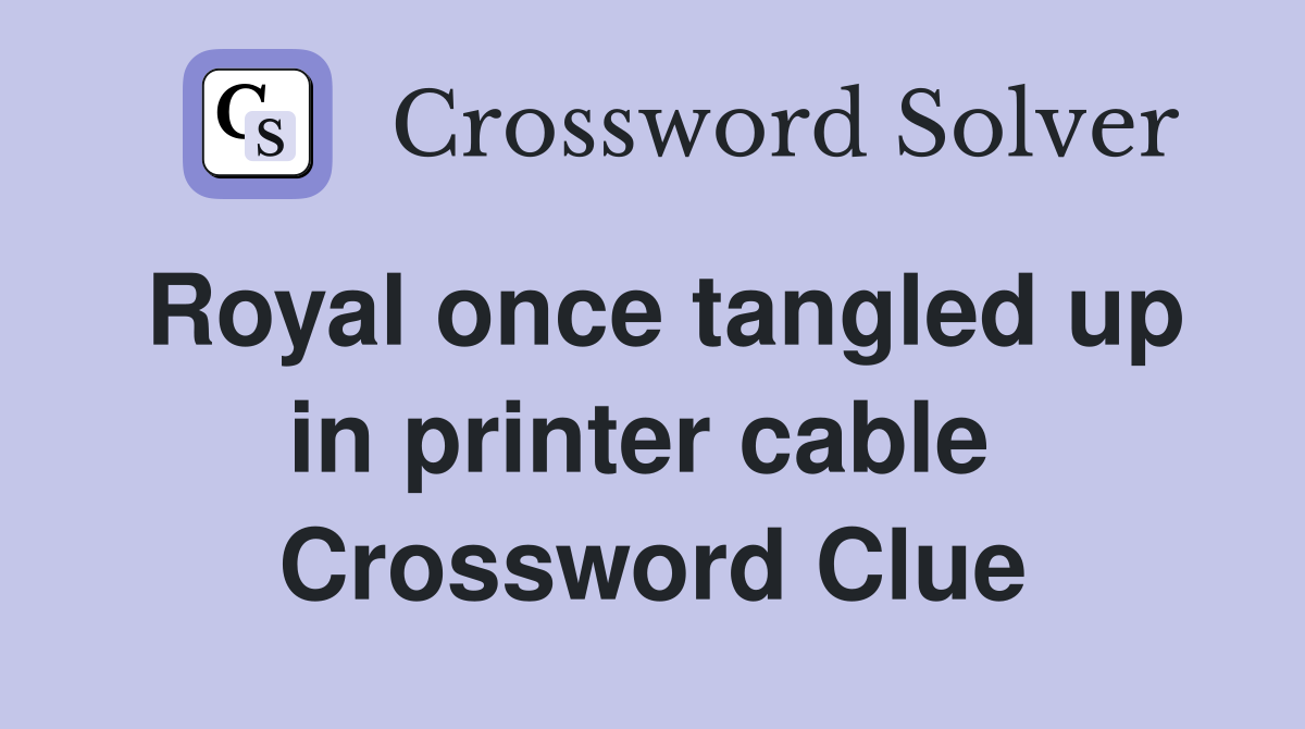 Royal once tangled up in printer cable  Crossword Clue
