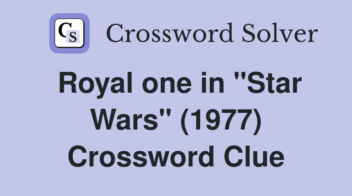 Royal one in "Star Wars" (1977) Crossword Clue